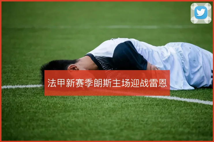 法甲新赛季朗斯主场迎战雷恩