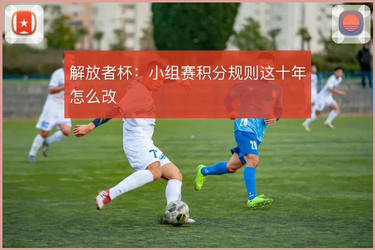 解放者杯：小组赛积分规则这十年怎么改