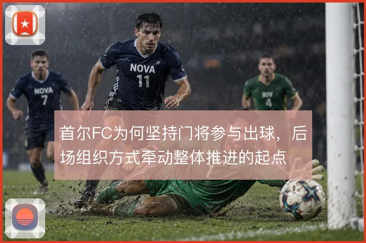 首尔FC为何坚持门将参与出球，后场组织方式牵动整体推进的起点