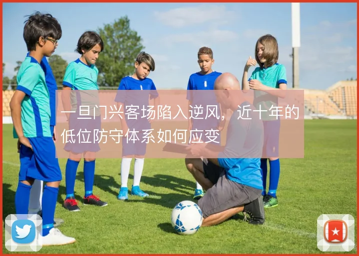 一旦门兴客场陷入逆风，近十年的低位防守体系如何应变