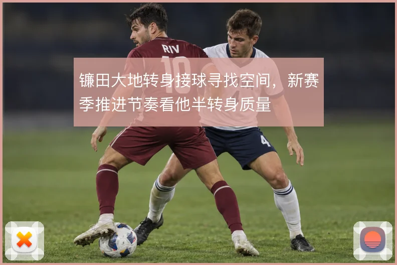 镰田大地转身接球寻找空间,新赛季推进节奏看他半转身质量