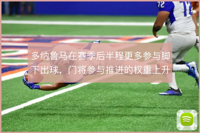 多纳鲁马在赛季后半程更多参与脚下出球,门将参与推进的权重上升