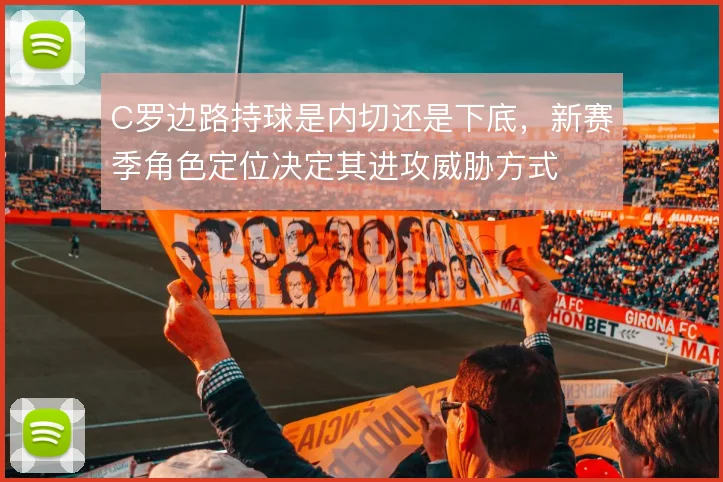 C罗边路持球是内切还是下底，新赛季角色定位决定其进攻威胁方式