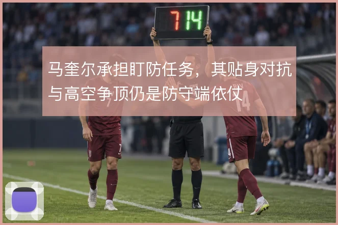 马奎尔承担盯防任务，其贴身对抗与高空争顶仍是防守端依仗