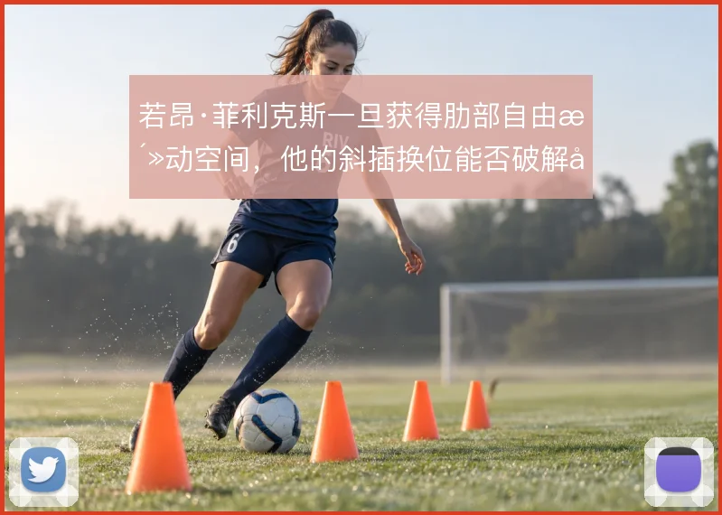若昂·菲利克斯一旦获得肋部自由活动空间，他的斜插换位能否破解密集防守