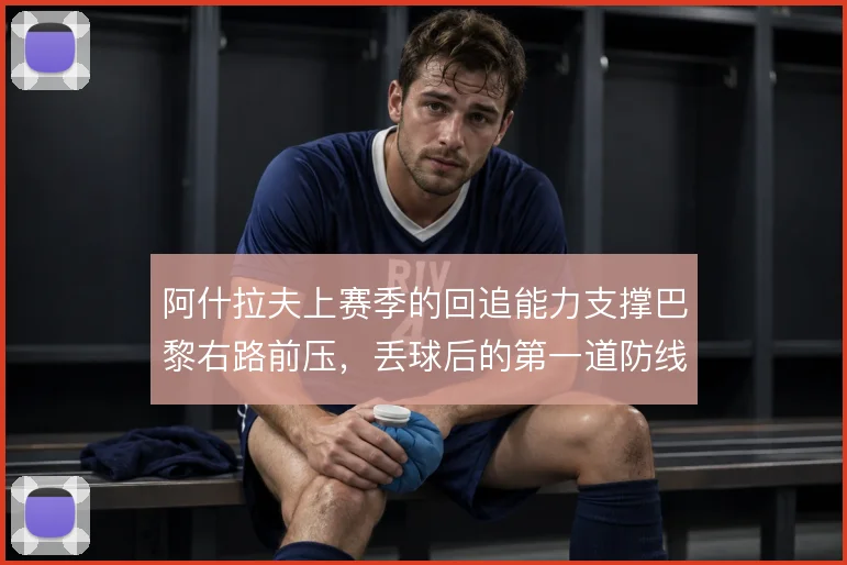 阿什拉夫上赛季的回追能力支撑巴黎右路前压，丢球后的第一道防线由他兜底