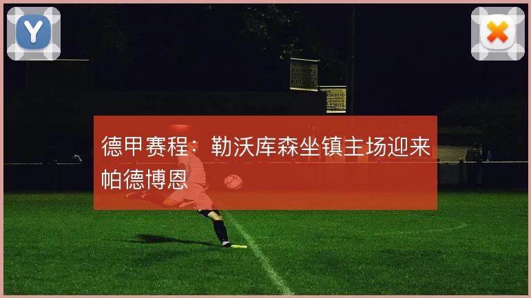 德甲赛程：勒沃库森坐镇主场迎来帕德博恩