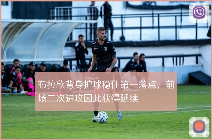 布拉欣背身护球稳住第一落点，前场二次进攻因此获得延续