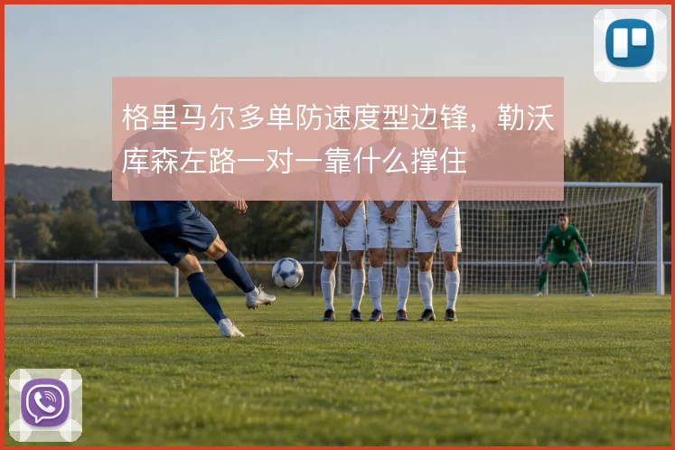 格里马尔多单防速度型边锋，勒沃库森左路一对一靠什么撑住