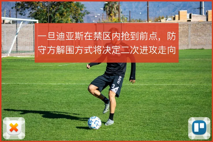 一旦迪亚斯在禁区内抢到前点，防守方解围方式将决定二次进攻走向